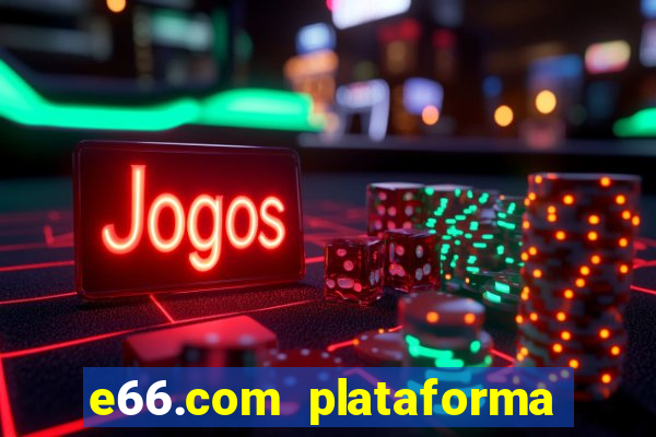 e66.com plataforma de jogos